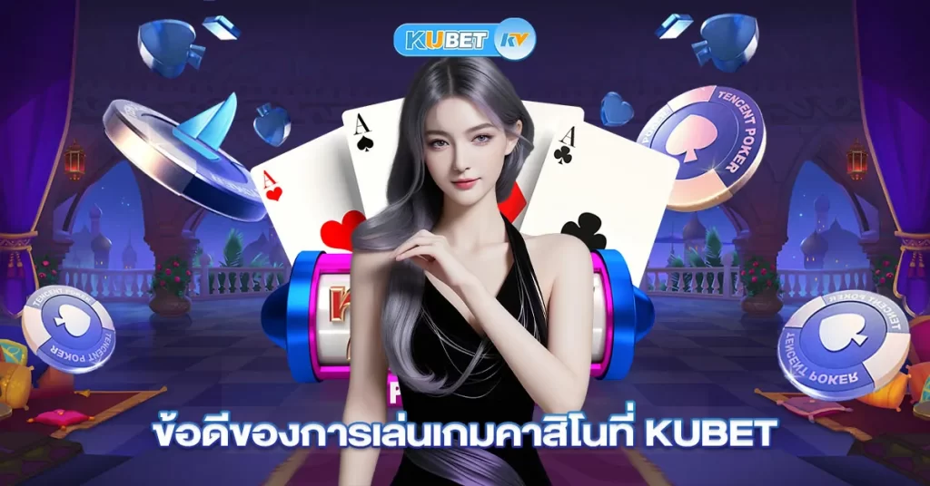 ข้อดีของการเล่นเกมคาสิโนที่ KUBET